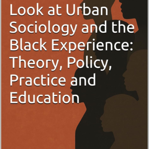 When They Don’t Look Like Us: A Look at Urban Sociology and the Black Experience: Theory, Policy, Practice and Education